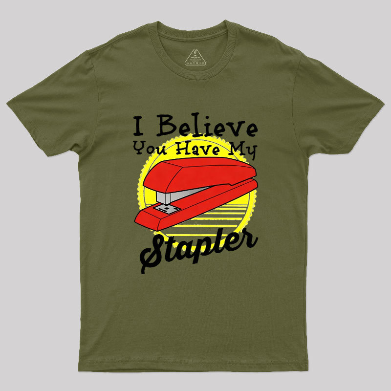 I Believe You Have My Stapler Geek T-Shirt