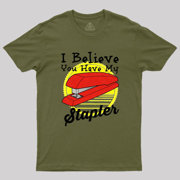 I Believe You Have My Stapler Geek T-Shirt