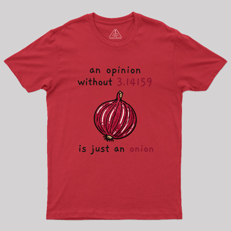 An Opinion Without 3.14159 Is Just An Onion Geek T-Shirt