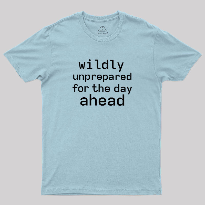 Wildly Unperpared Geek T-Shirt