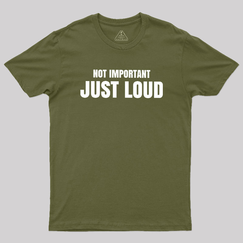 Not Important Just Loud Geek T-Shirt