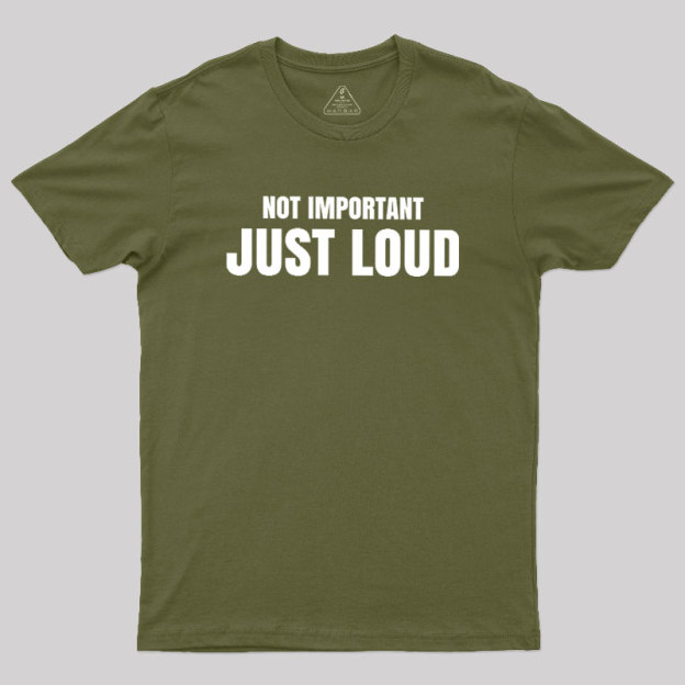 Not Important Just Loud Geek T-Shirt