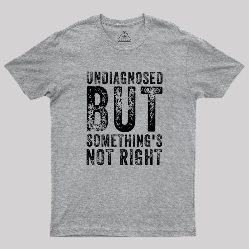 Undiagnosed. But something's not right Geek T-Shirt