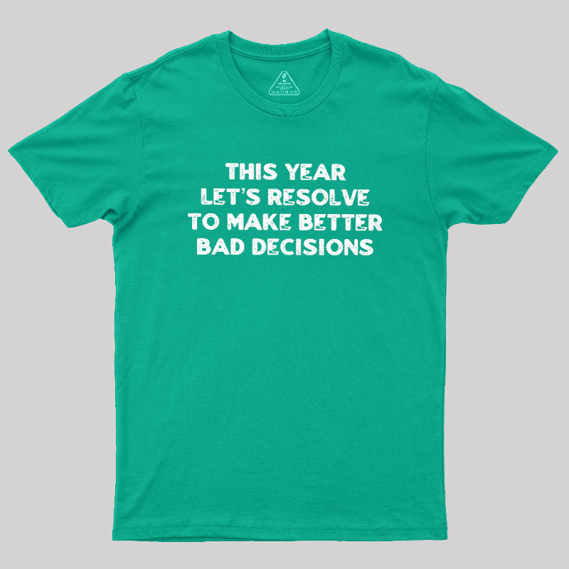 To Make Better Bad Decisions Geek T-Shirt