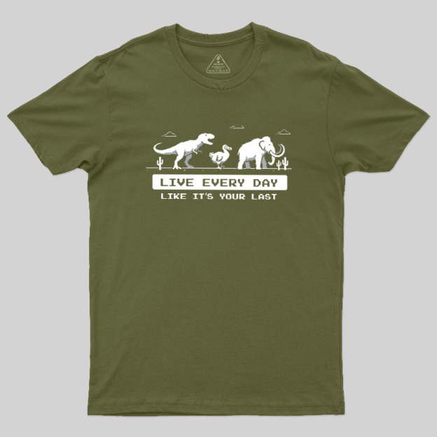 Live Every Day Like It's Your Last Extinct Geek T-Shirt