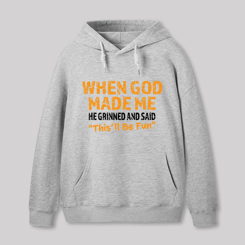 When God Made Me He Grinned and Said This'll Be Fun Geek Hoodie