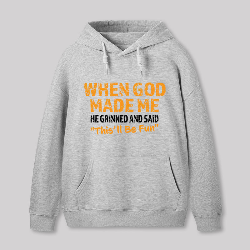 When God Made Me He Grinned and Said This'll Be Fun Geek Hoodie