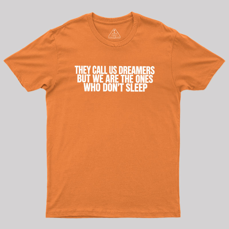 They Call Us Dreamers But We Are The One Who Don't Sleep Geek T-Shirt