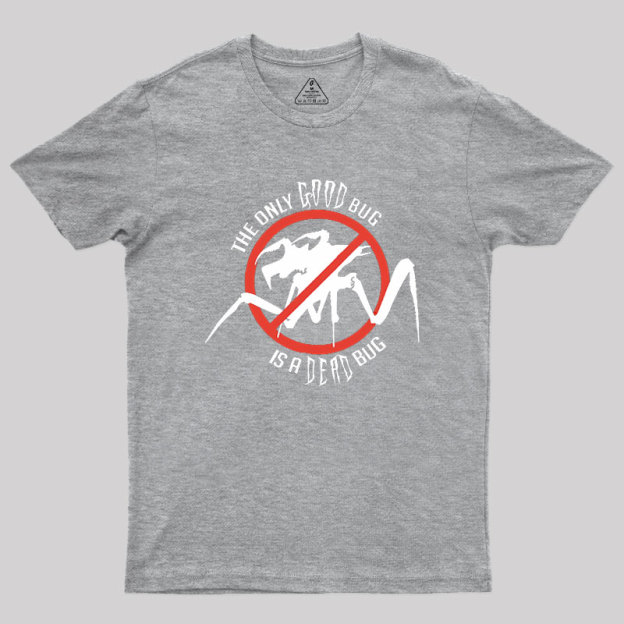 The Only Good Bug is a Dead Bug Geek T-Shirt