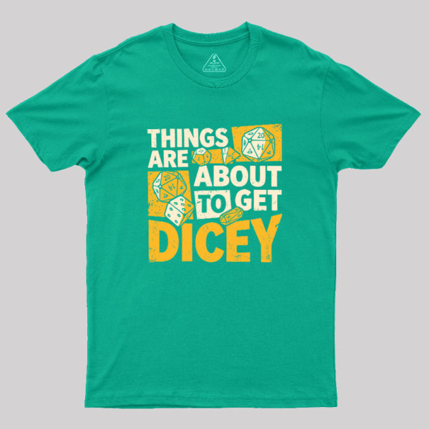 Things Are About To Get Dicey Geek T-Shirt