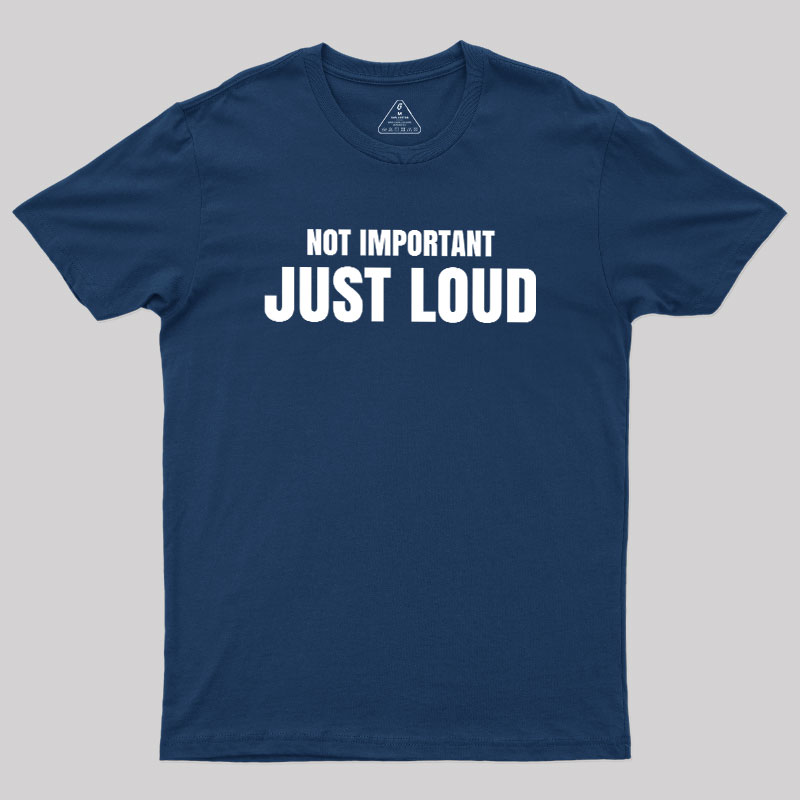 Not Important Just Loud Geek T-Shirt