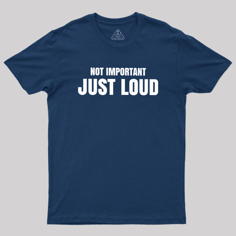 Not Important Just Loud Geek T-Shirt