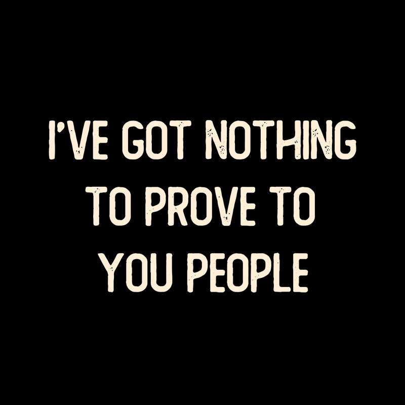 Nothing to Prove Geek T-Shirt