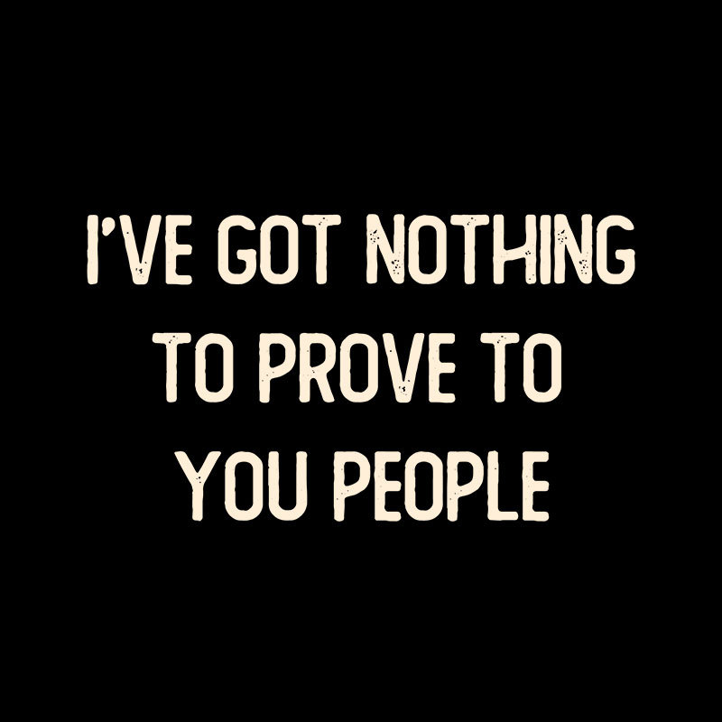 Nothing to Prove Geek T-Shirt