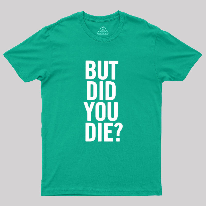 But Did You Die Geek T-Shirt
