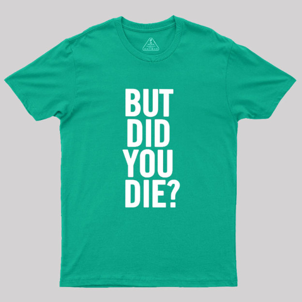 But Did You Die Geek T-Shirt