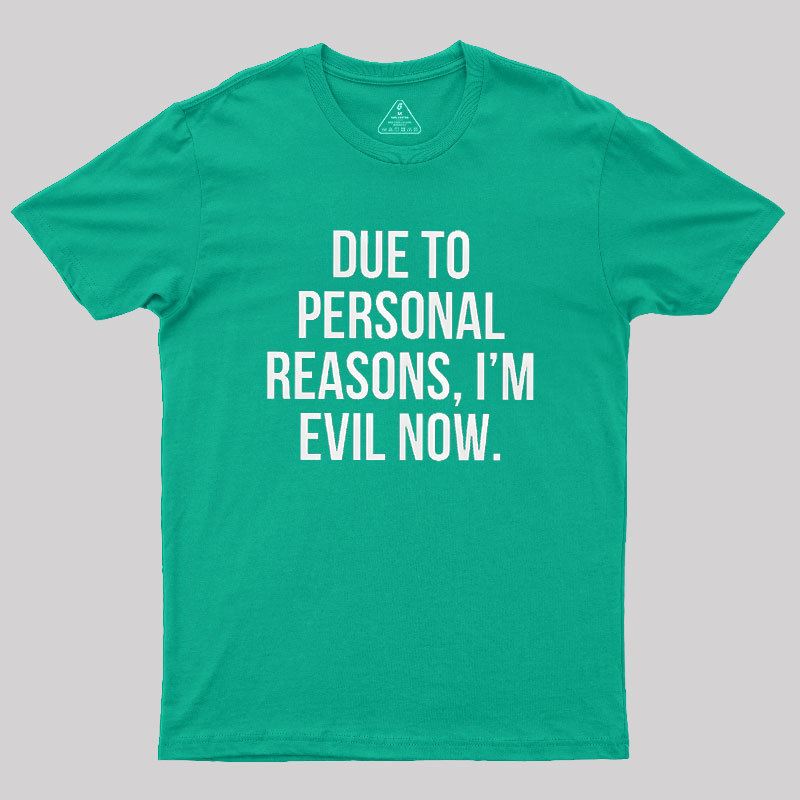 Due To Personal Reasons, I��m Evil Now Geek T-Shirt