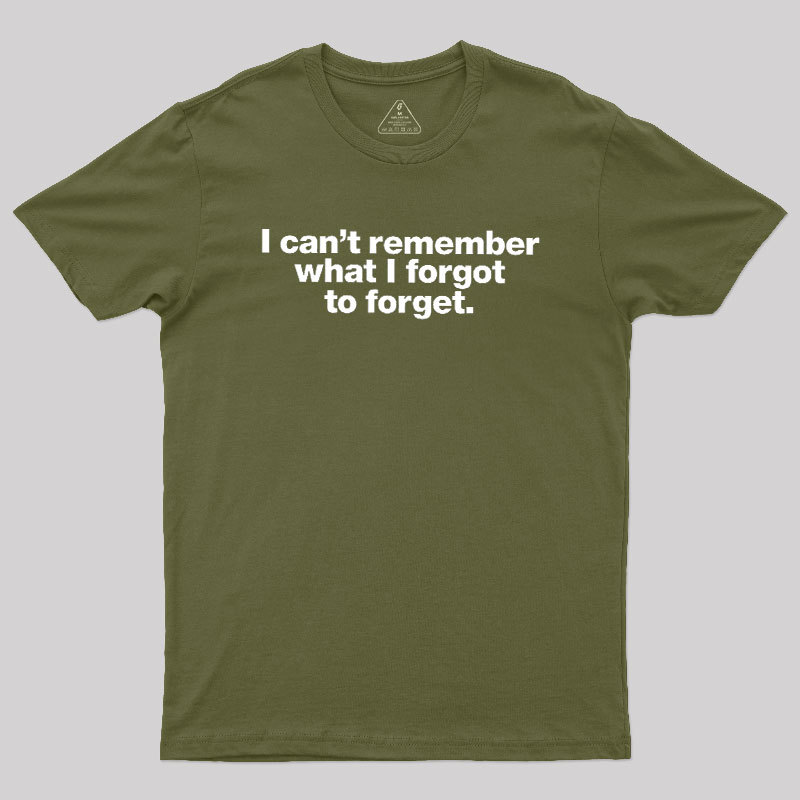 I Can Not Remember What I Forgot To Forget Geek T-Shirt