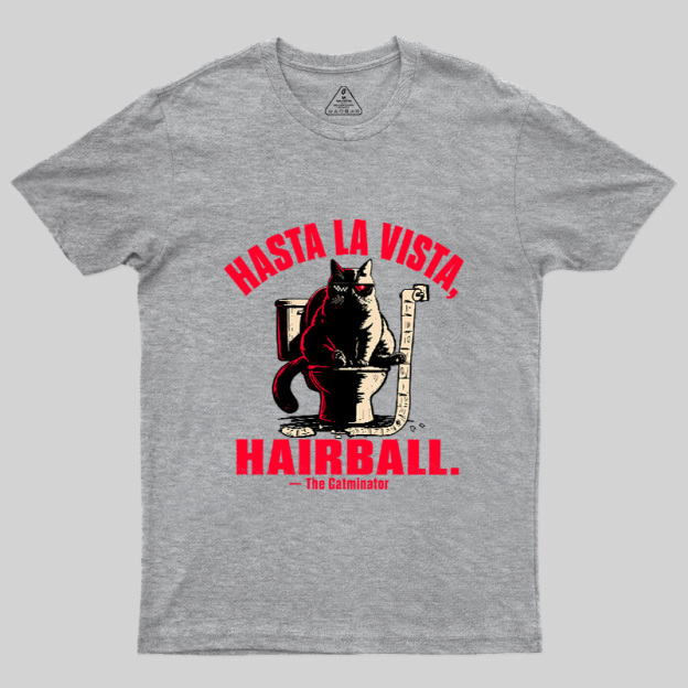 Hasta La Vista Hairball Cat Geek T-Shirt