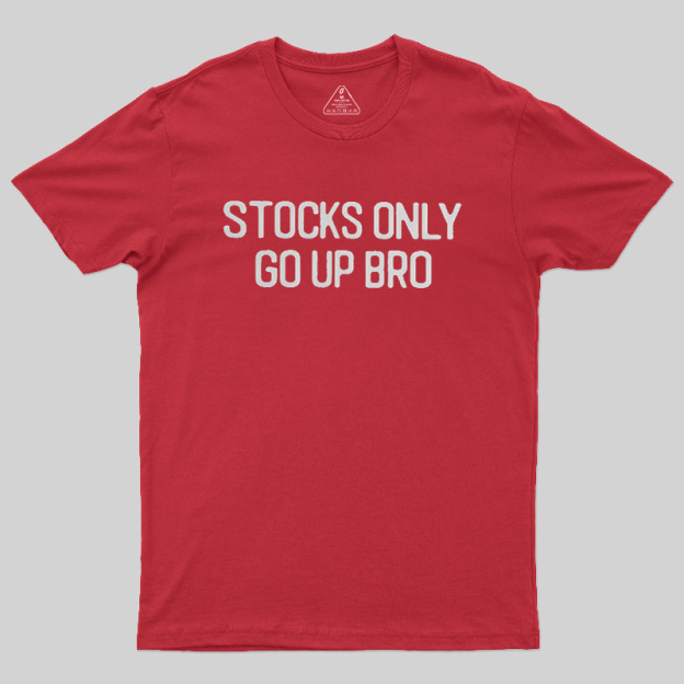 Stocks Only Go Up Bro Geek T-Shirt