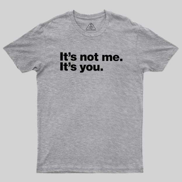It Is Not Me It Is You Geek T-Shirt
