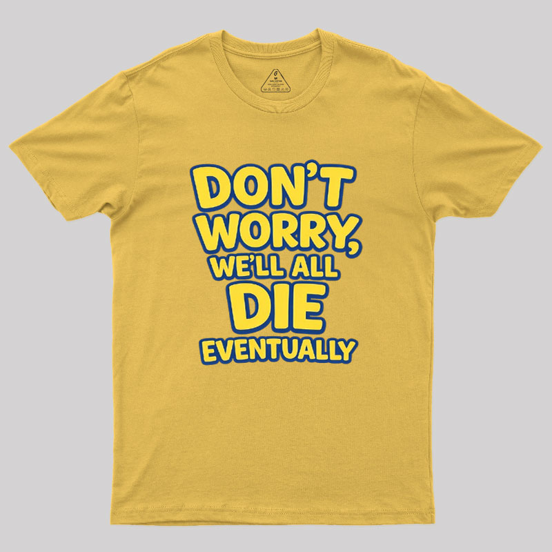 We Will All Die Eventually Geek T-Shirt