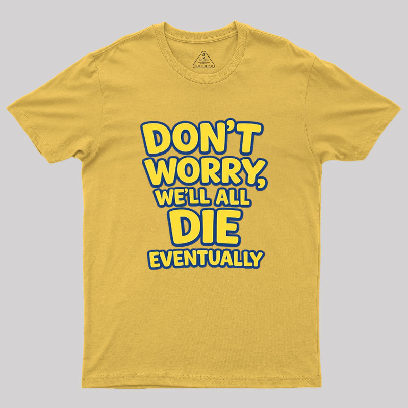 We Will All Die Eventually Geek T-Shirt