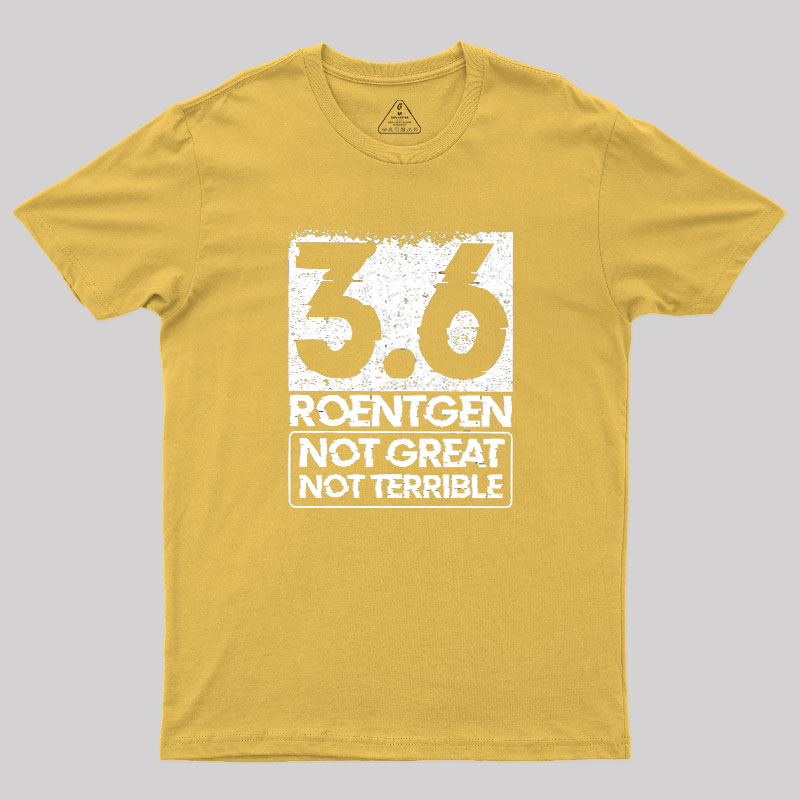 3.6 Roentgen Not Great Not Terrible Geek T-Shirt