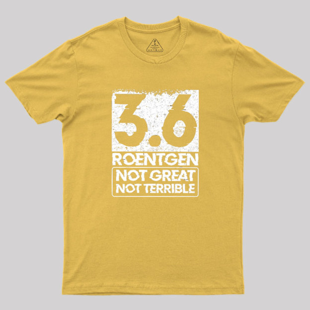 3.6 Roentgen Not Great Not Terrible Geek T-Shirt