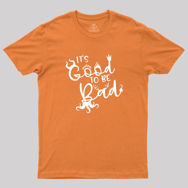 It Is Good To Be Bad Geek T-Shirt