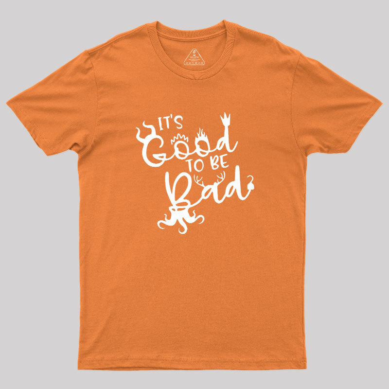 It Is Good To Be Bad Geek T-Shirt