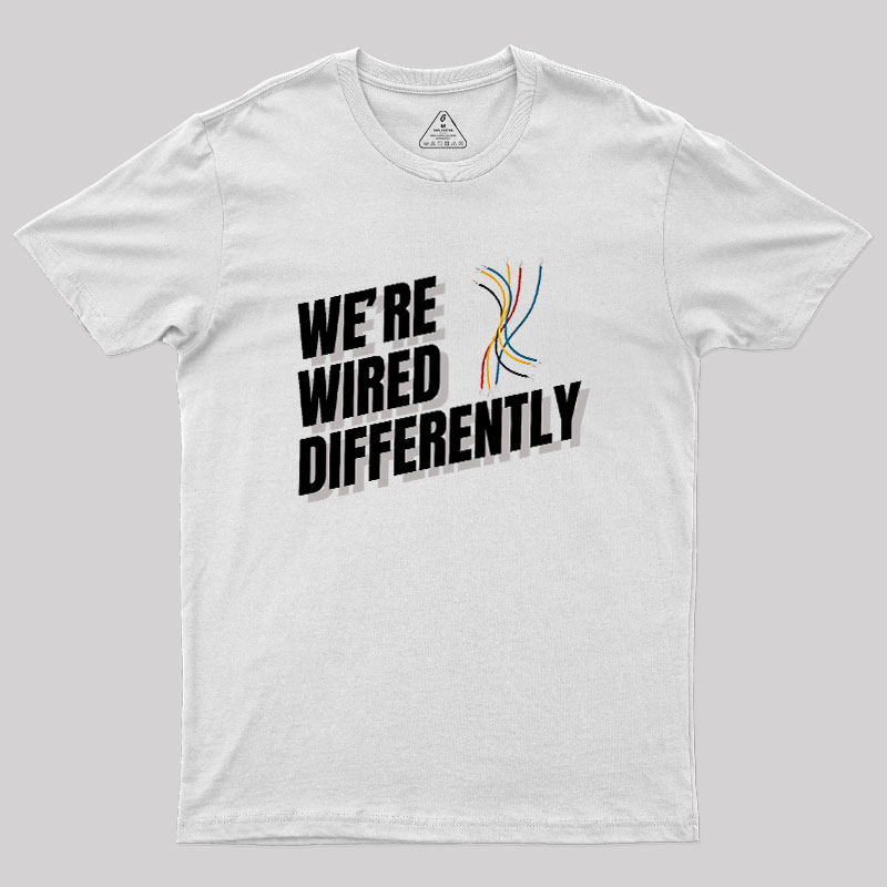 We're Wired Differently Geek T-Shirt
