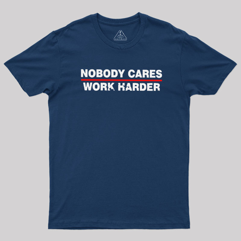 Nobody Cares Work Harder Geek T-Shirt