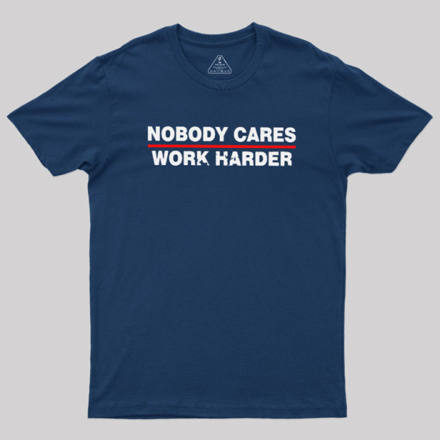Nobody Cares Work Harder Geek T-Shirt