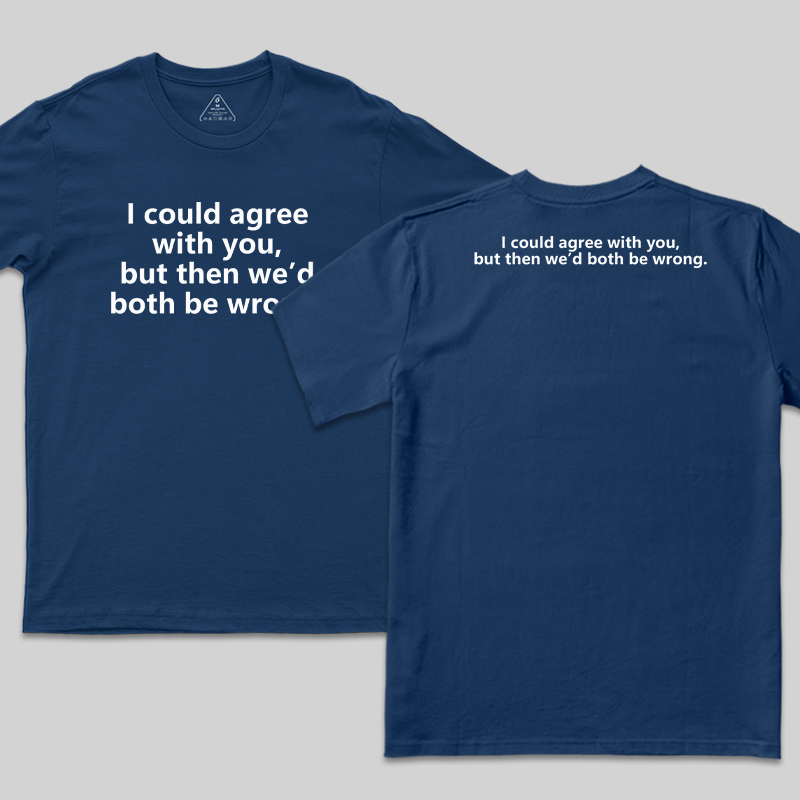 I Could Agree With You Funny Geek T-Shirt