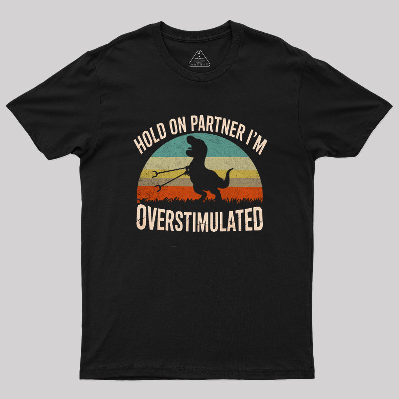 Hold On, I'm Overstimulated Geek T-Shirt