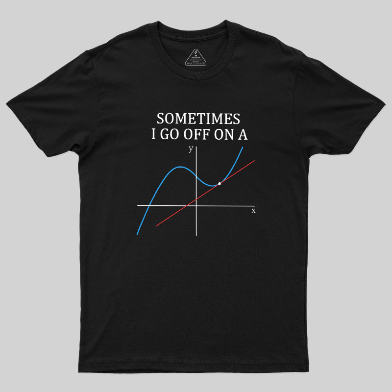 Sometimes I Go Off On A Tangent Geek T-Shirt