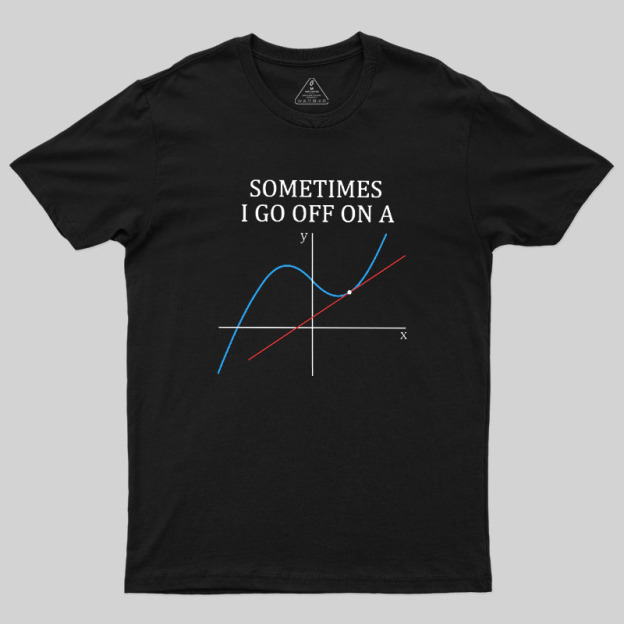 Sometimes I Go Off On A Tangent Geek T-Shirt