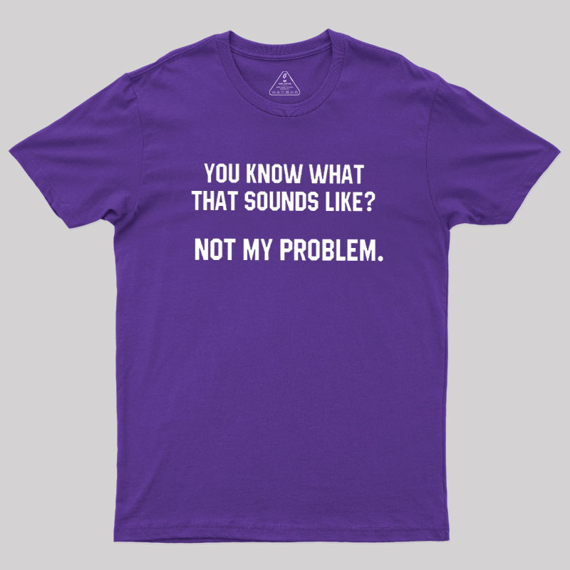 Not My Problem Geek T-Shirt