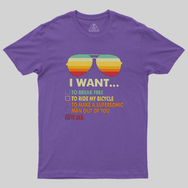 Funny Music lover Gift  I Want It All Geek T-Shirt