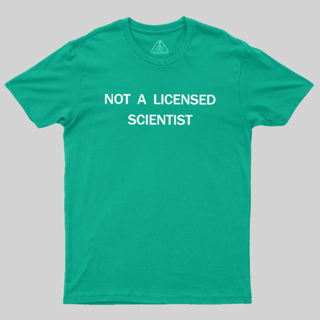 Not A Licensed Scientist Geek T-Shirt