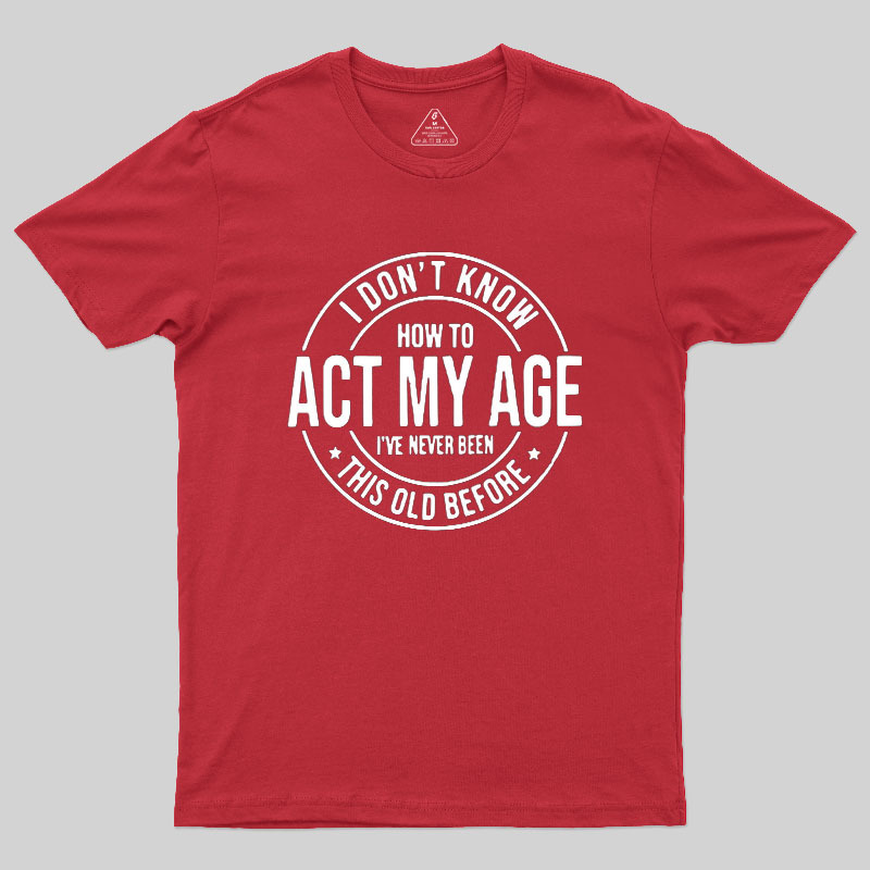 Act My Age Geek T-Shirt