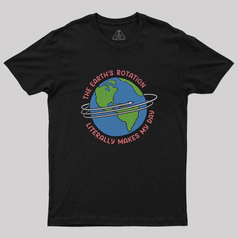 The Earth’S Rotation Literally Makes My Day Geek T-Shirt