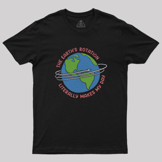 The Earth’S Rotation Literally Makes My Day Geek T-Shirt