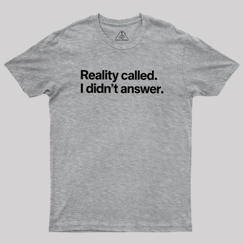 Reality Called I Didn��t Answer Geek T-Shirt