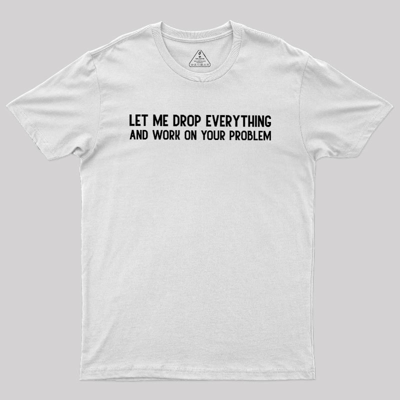 Drop Everything Geek T-Shirt