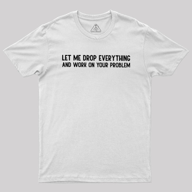 Drop Everything Geek T-Shirt