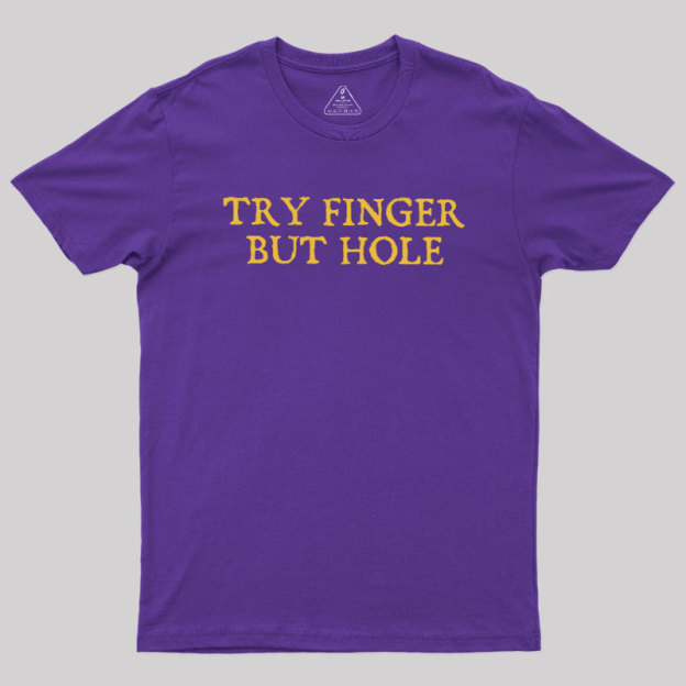 Try Finger But Hole Geek T-Shirt