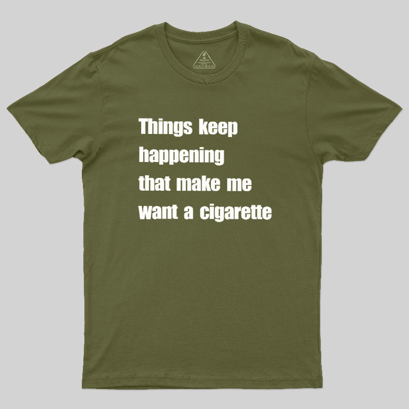 Things Keep Happening That Make Me Want A Cigarette Geek T-Shirt