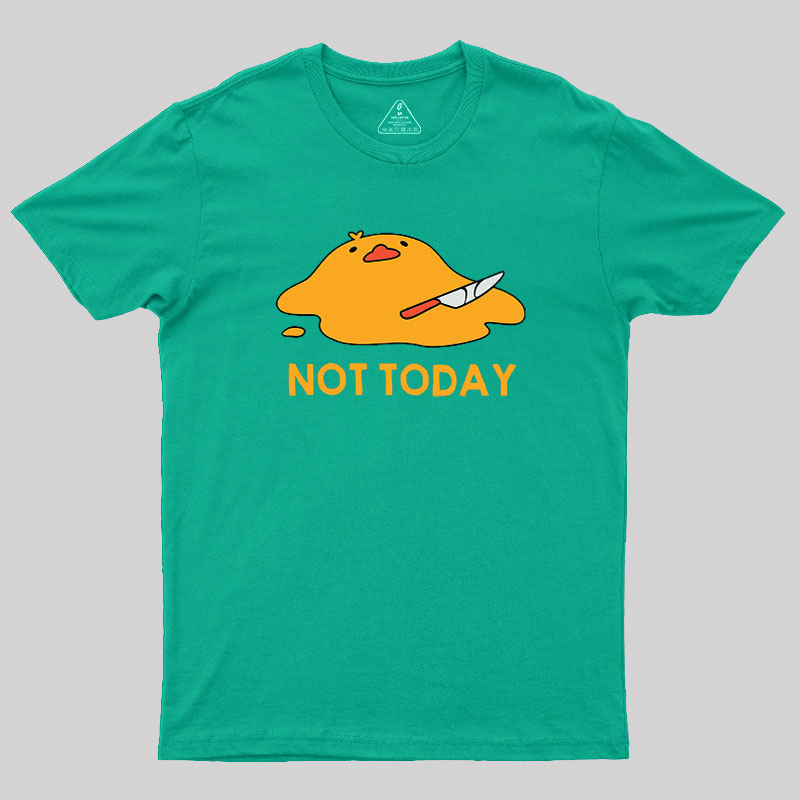 Melting Duck Not Today Geek T-Shirt